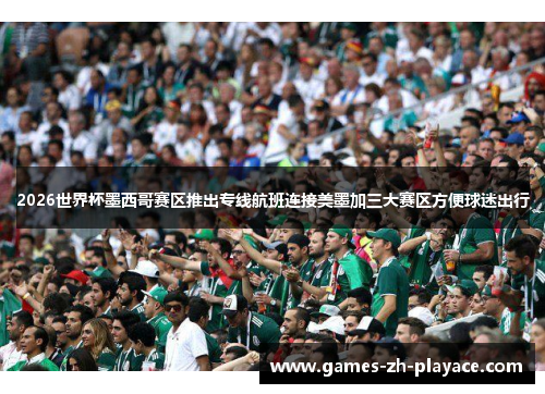 2026世界杯墨西哥赛区推出专线航班连接美墨加三大赛区方便球迷出行 2026世界杯墨西哥赛区推出专线航班连接美墨加三大赛区方便球迷出行