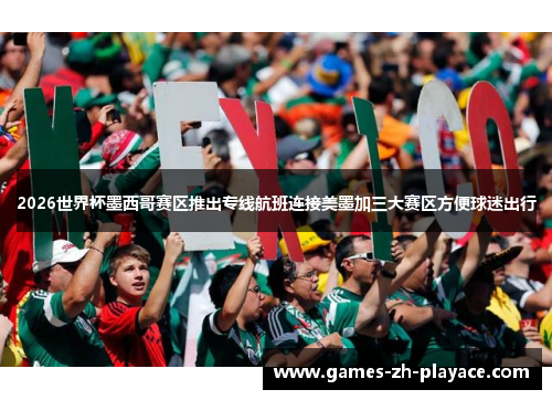 2026世界杯墨西哥赛区推出专线航班连接美墨加三大赛区方便球迷出行 2026世界杯墨西哥赛区推出专线航班连接美墨加三大赛区方便球迷出行