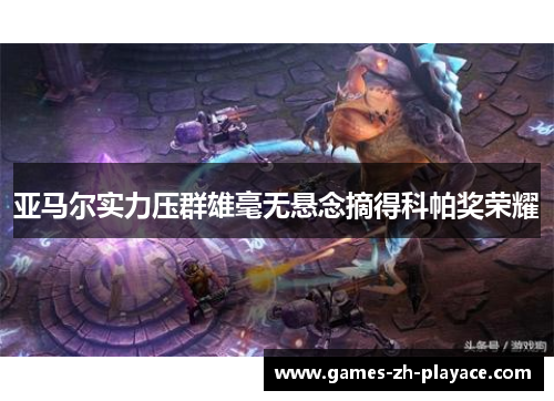 亚马尔实力压群雄毫无悬念摘得科帕奖荣耀 亚马尔实力压群雄毫无悬念摘得科帕奖荣耀