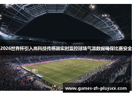 2026世界杯引入高科技传感器实时监控球场气温数据确保比赛安全 2026世界杯引入高科技传感器实时监控球场气温数据确保比赛安全