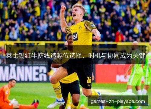 莱比锡红牛防线造越位选择，时机与协同成为关键